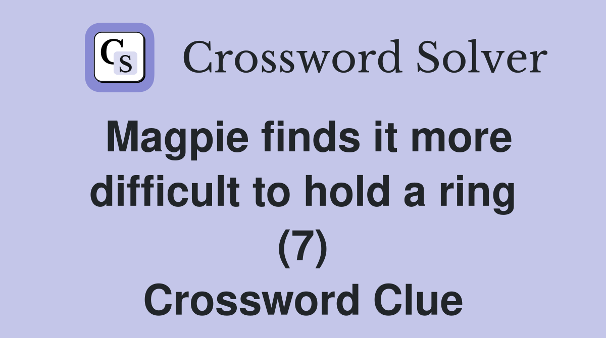 Magpie finds it more difficult to hold a ring (7) Crossword Clue