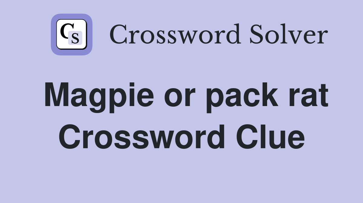 Magpie or pack rat Crossword Clue