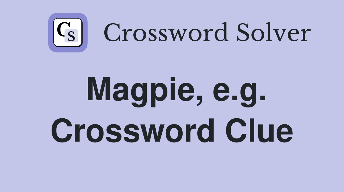 Magpie, e.g. Crossword Clue