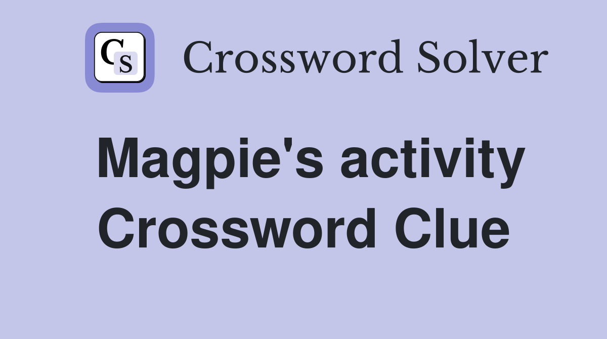 Magpie's activity Crossword Clue