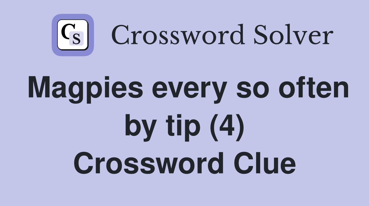 Magpies every so often by tip (4) Crossword Clue