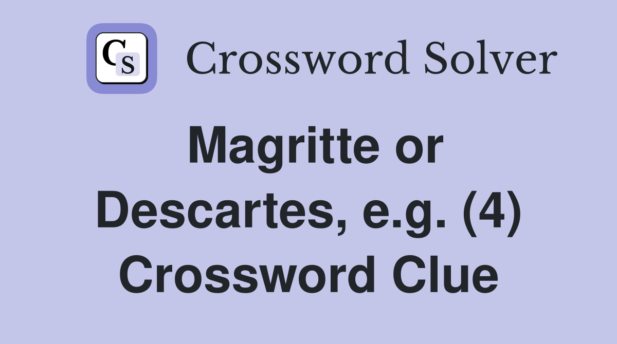 Magritte or Descartes, e.g. (4) Crossword Clue