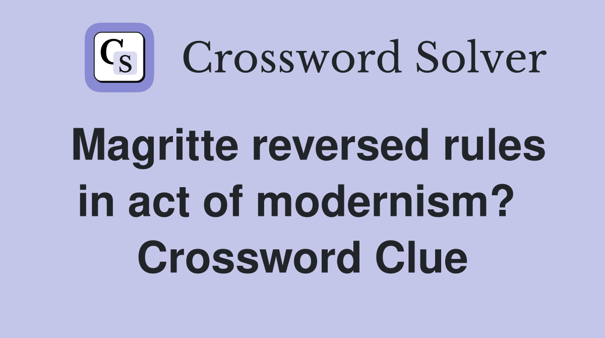 Magritte reversed rules in act of modernism?  Crossword Clue