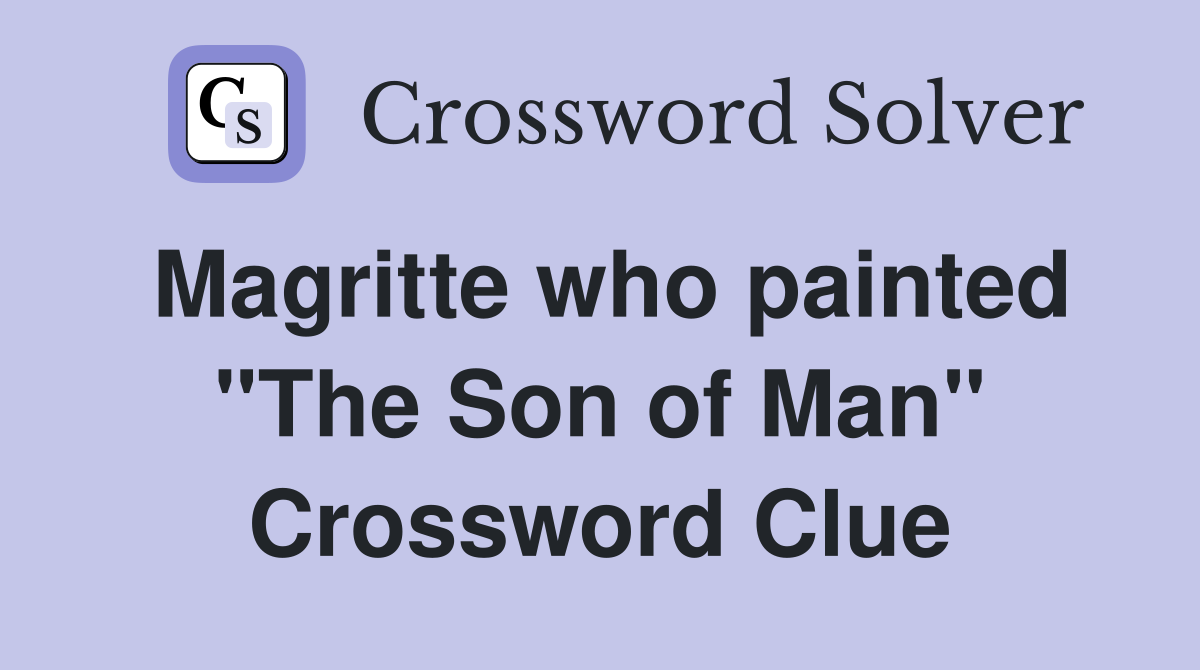 Magritte who painted "The Son of Man" Crossword Clue