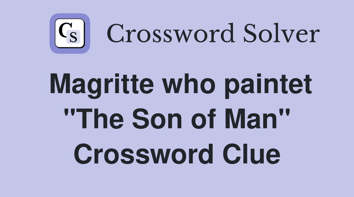 Magritte who paintet "The Son of Man" Crossword Clue