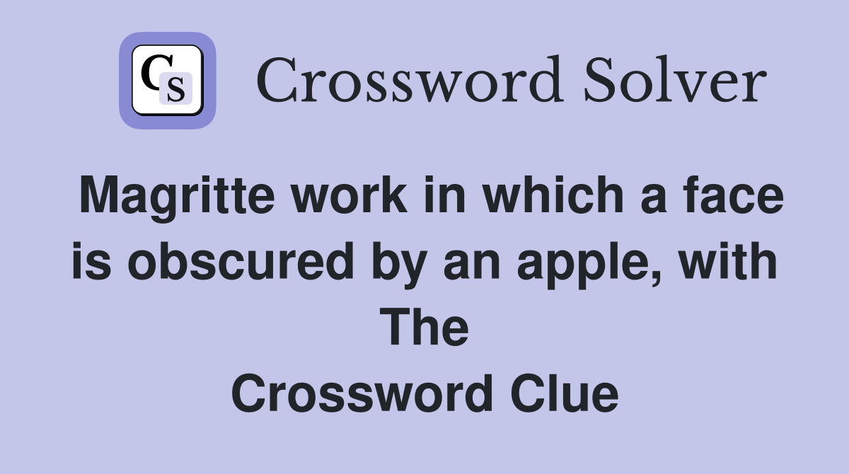Magritte work in which a face is obscured by an apple, with The Crossword Clue