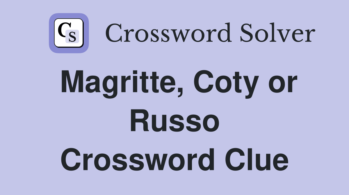 Magritte, Coty or Russo Crossword Clue