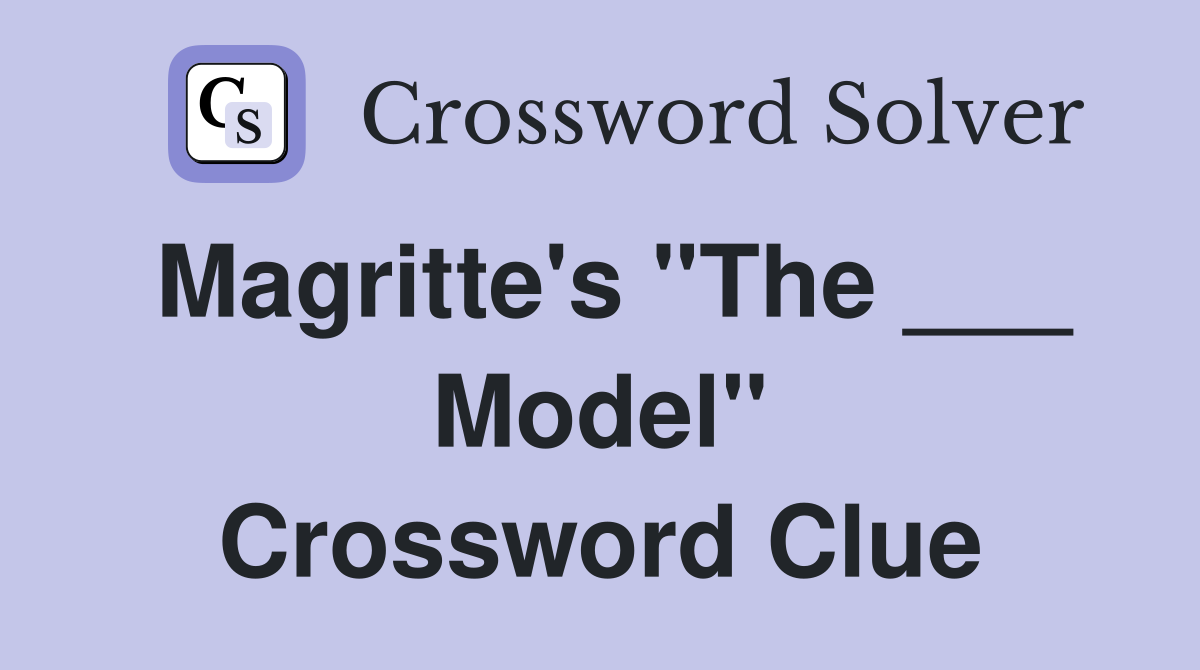 Magritte's "The ___ Model" Crossword Clue