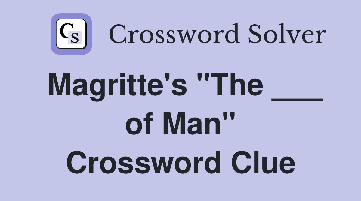 Magritte's "The ___ of Man" Crossword Clue