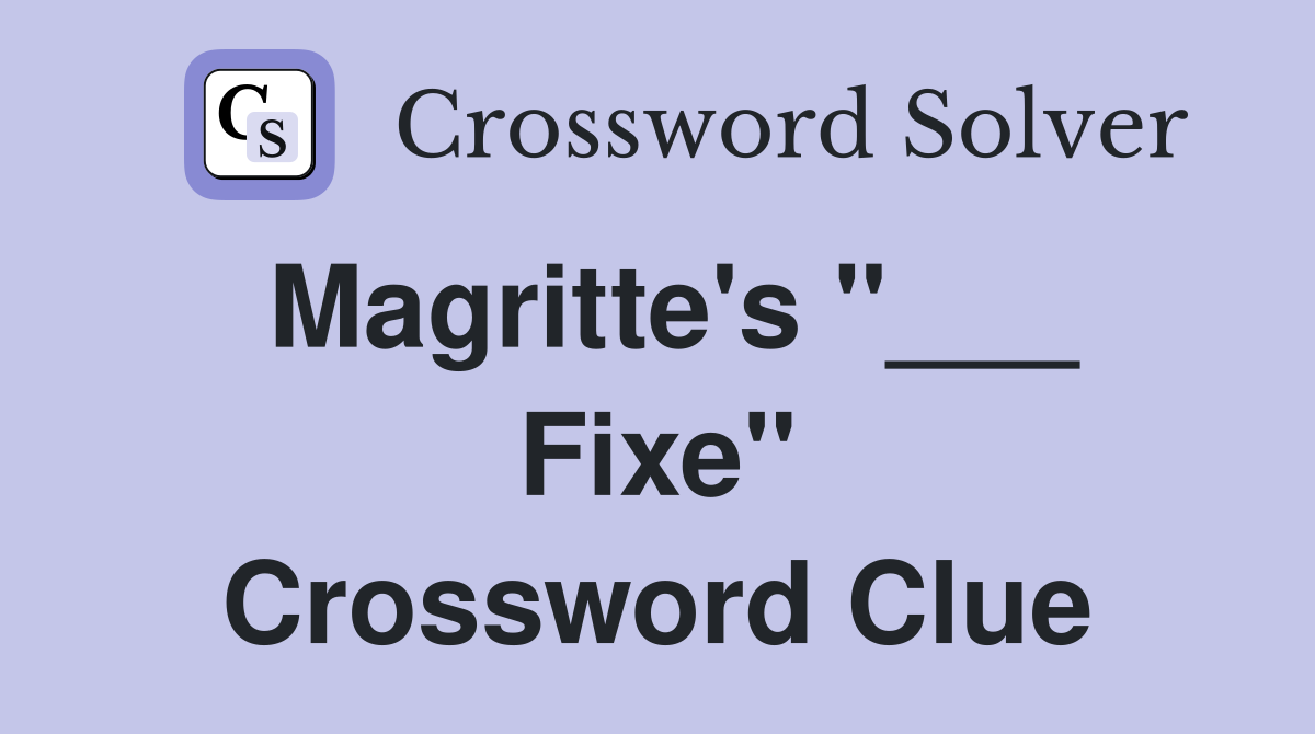 Magritte's "___ Fixe" Crossword Clue