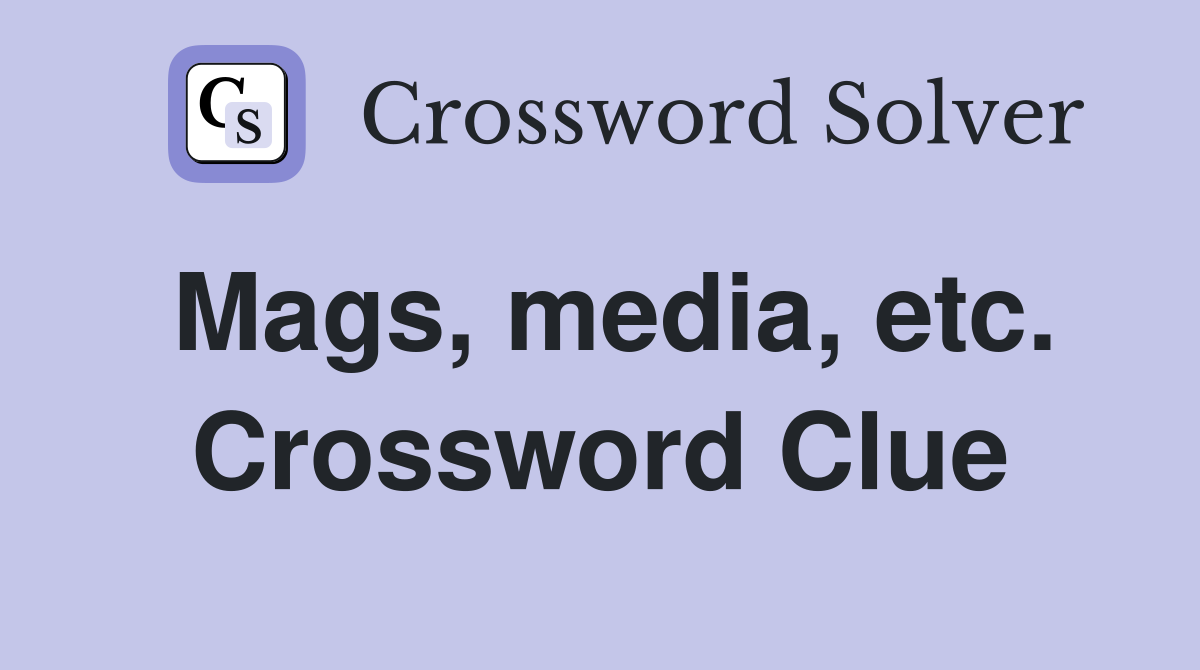 Mags, media, etc. Crossword Clue