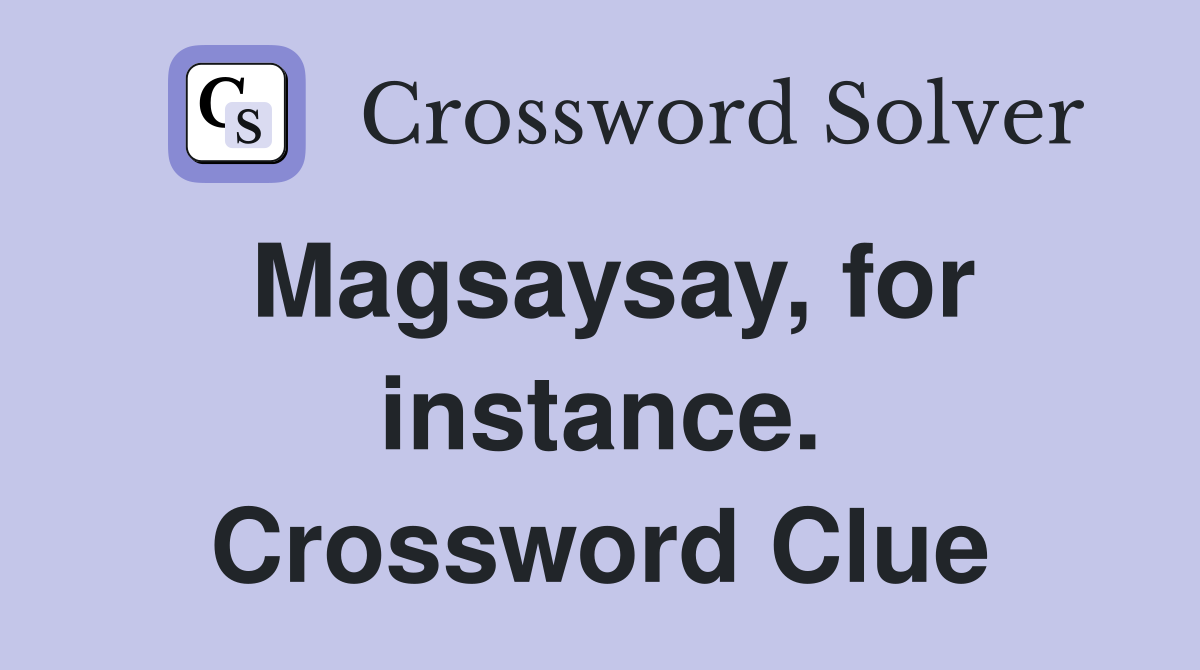 Magsaysay, for instance. Crossword Clue