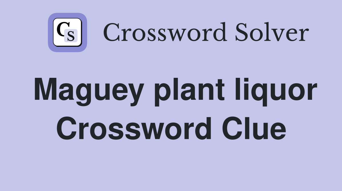 Maguey plant liquor Crossword Clue