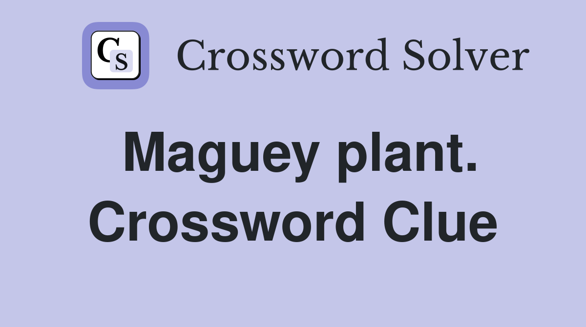 Maguey plant. Crossword Clue
