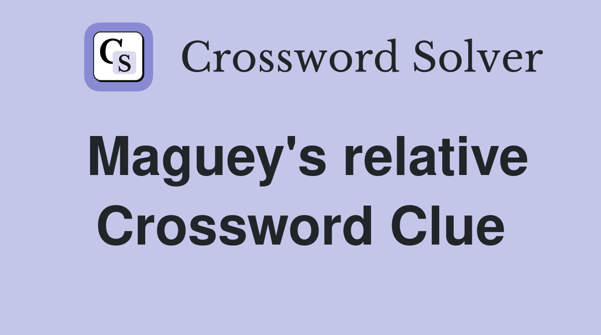 Maguey's relative Crossword Clue