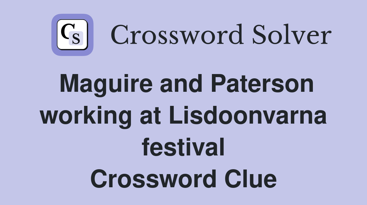 Maguire and Paterson working at Lisdoonvarna festival Crossword Clue