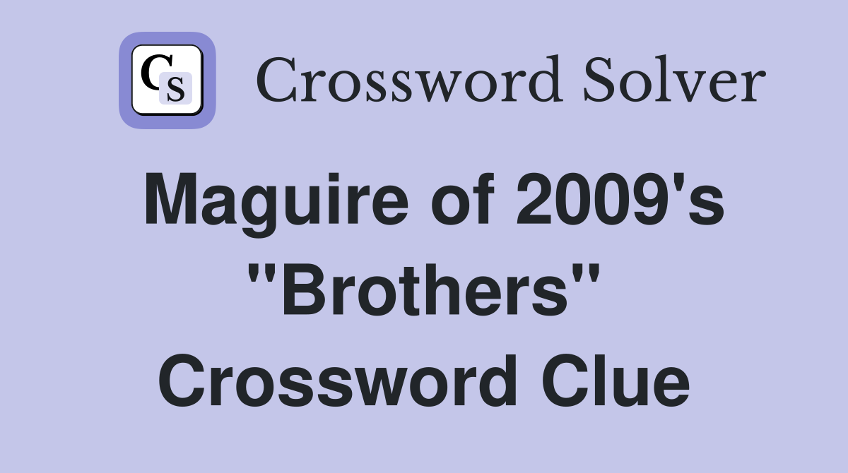Maguire of 2009's "Brothers" Crossword Clue