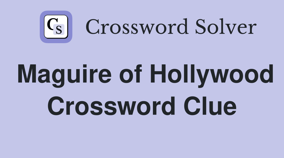 Maguire of Hollywood Crossword Clue