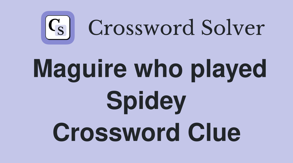 Maguire who played Spidey Crossword Clue