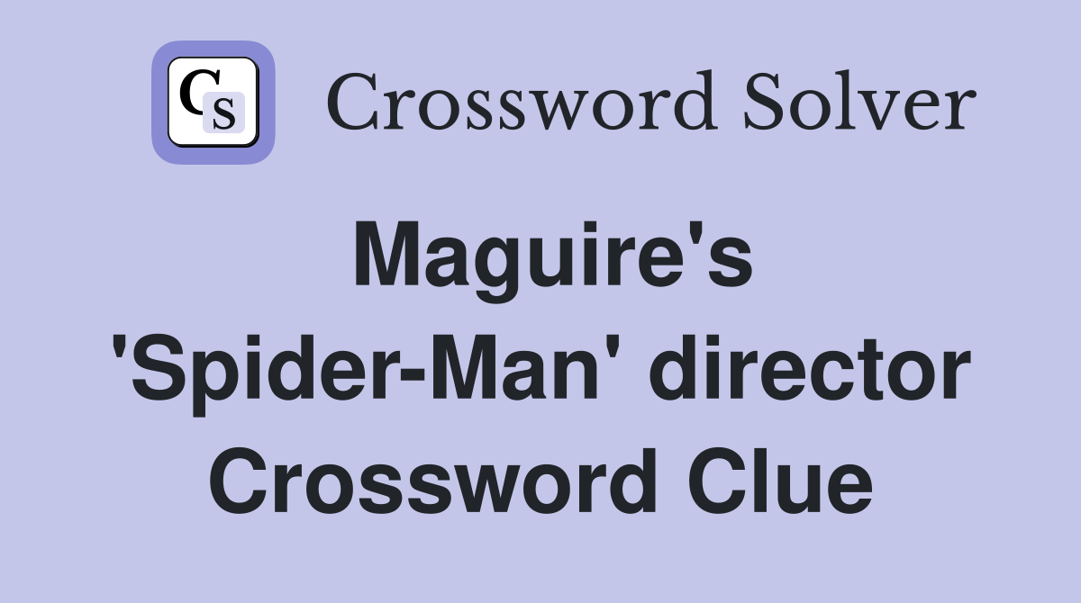 Maguire's 'Spider-Man' director Crossword Clue