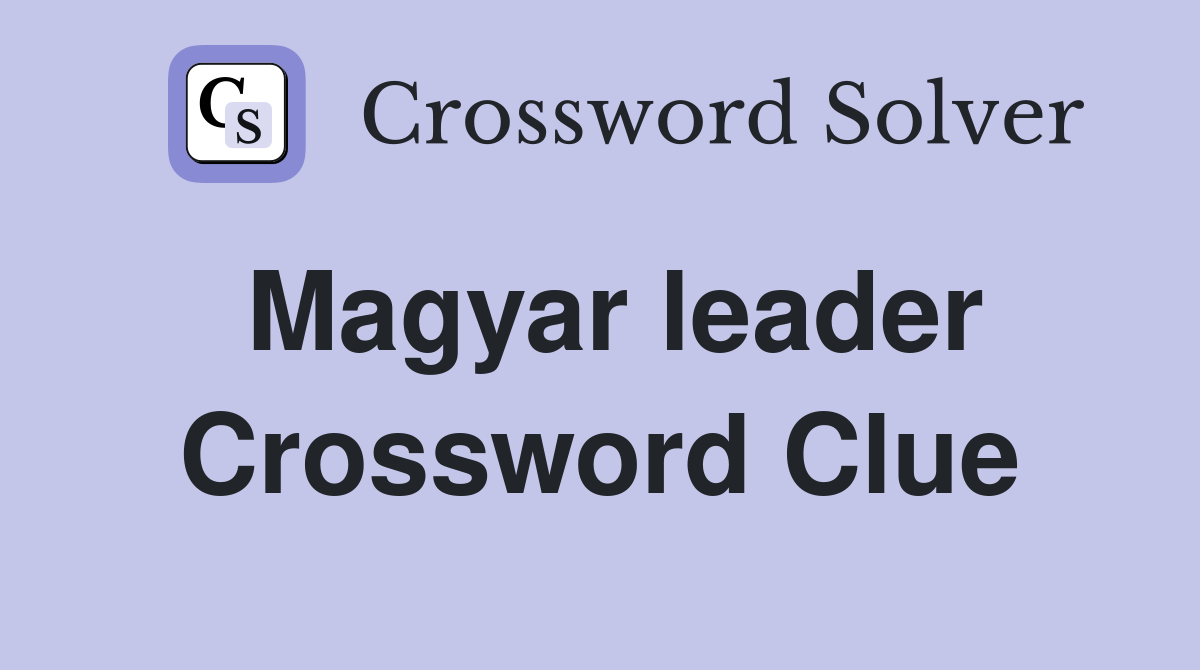 Magyar leader Crossword Clue