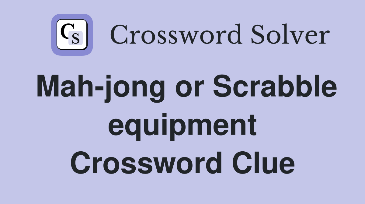 Mah-jong or Scrabble equipment Crossword Clue