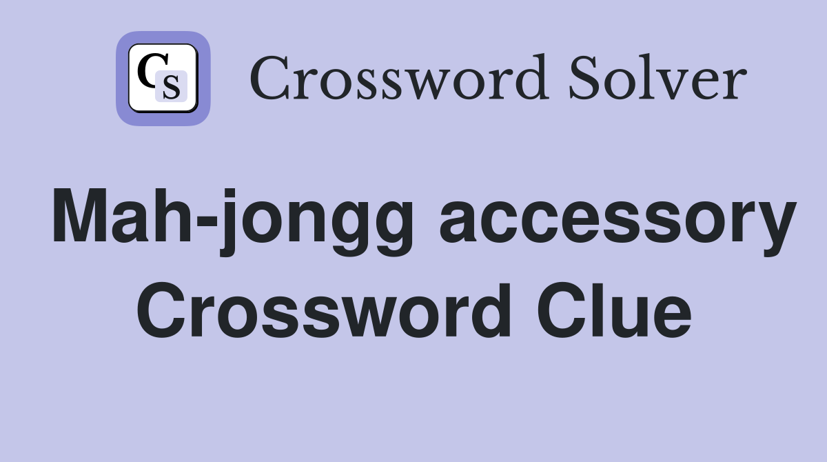Mah-jongg accessory Crossword Clue