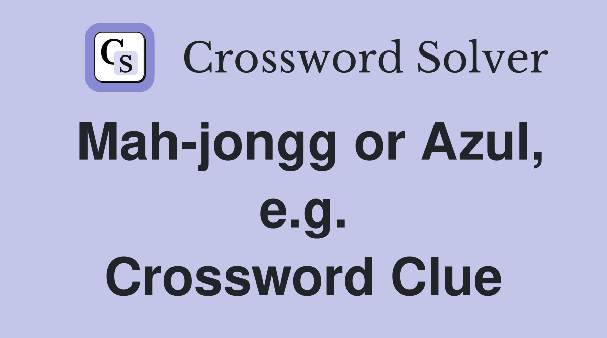 Mah-jongg or Azul, e.g. Crossword Clue