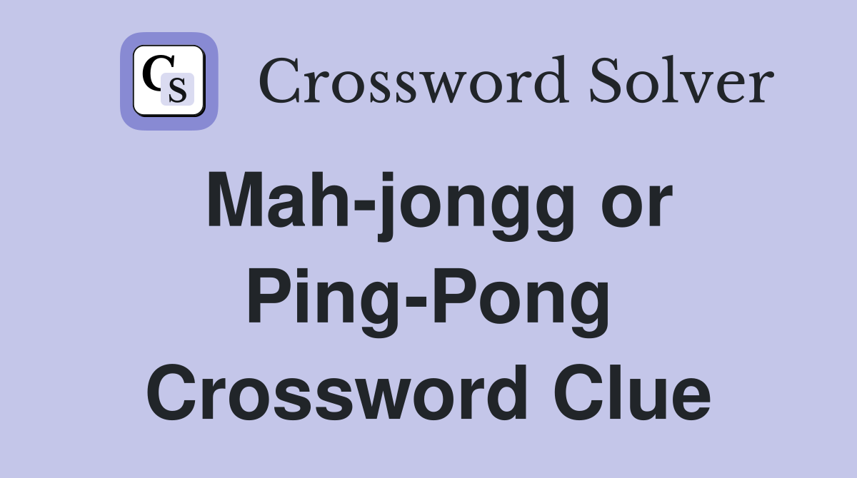 Mah-jongg or Ping-Pong Crossword Clue