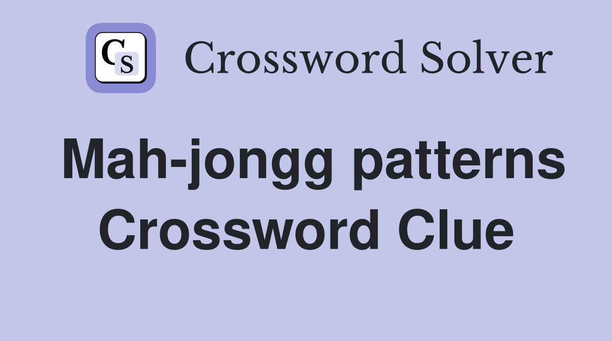 Mah-jongg patterns Crossword Clue