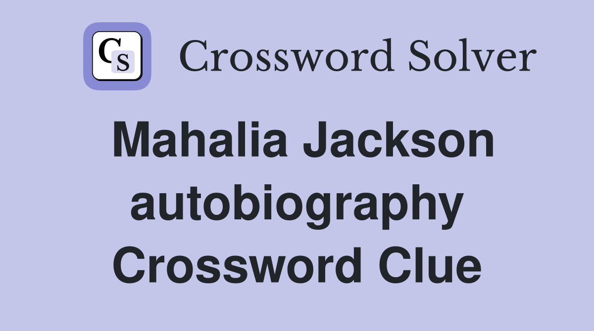 Mahalia Jackson autobiography Crossword Clue