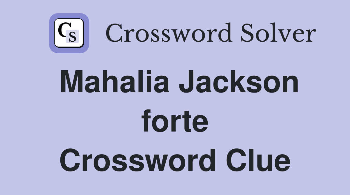 Mahalia Jackson forte Crossword Clue