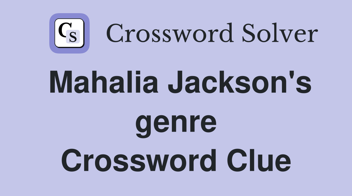 Mahalia Jackson's genre Crossword Clue