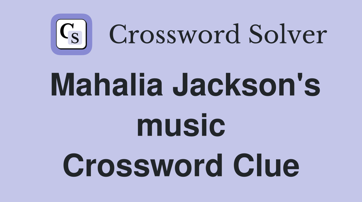 Mahalia Jackson's music Crossword Clue