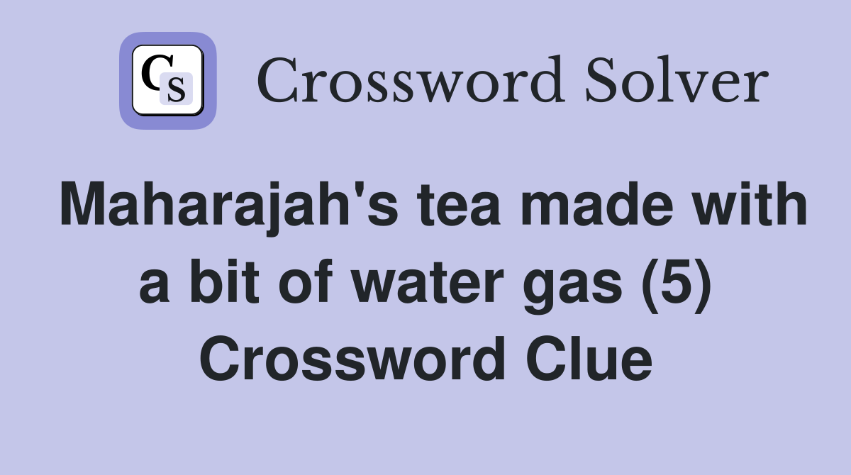 Maharajah's tea made with a bit of water gas (5) Crossword Clue