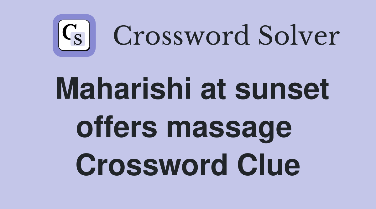 Maharishi at sunset offers massage  Crossword Clue
