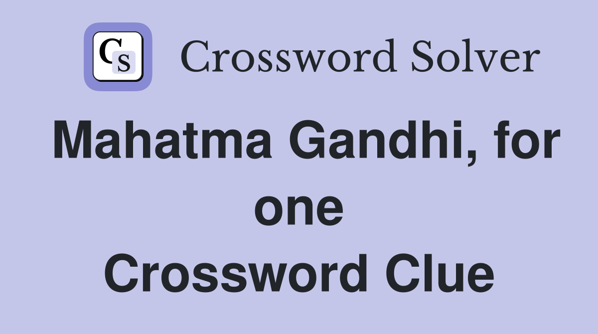 Mahatma Gandhi, for one Crossword Clue
