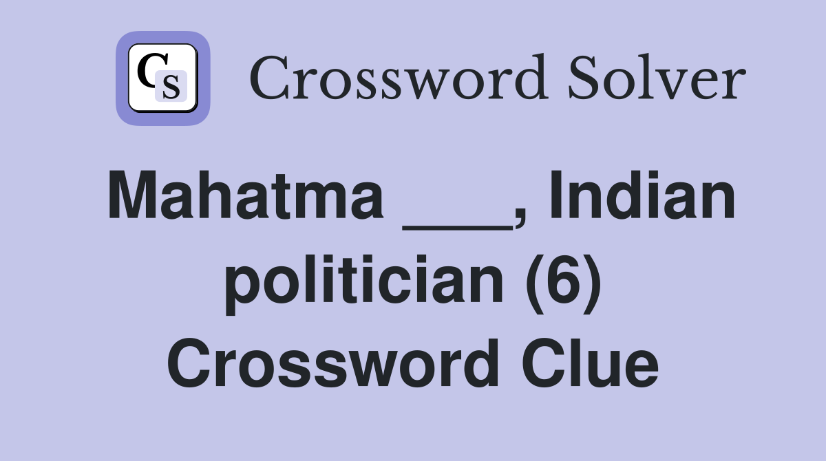 Mahatma ___, Indian politician (6) Crossword Clue