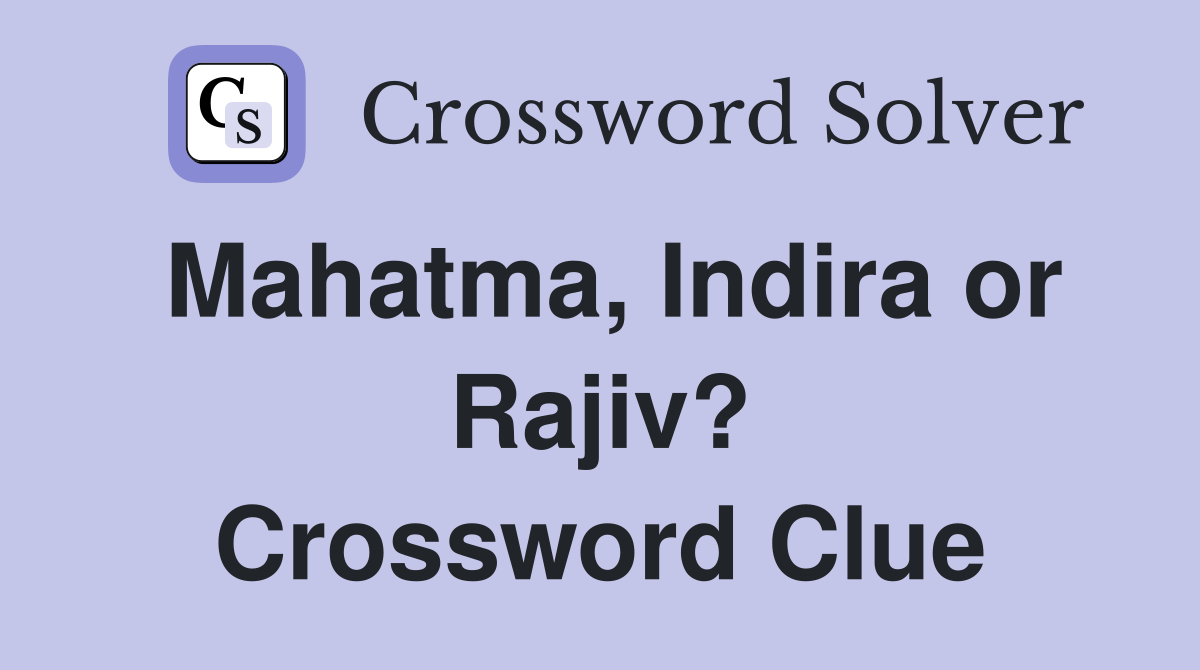 Mahatma, Indira or Rajiv? Crossword Clue