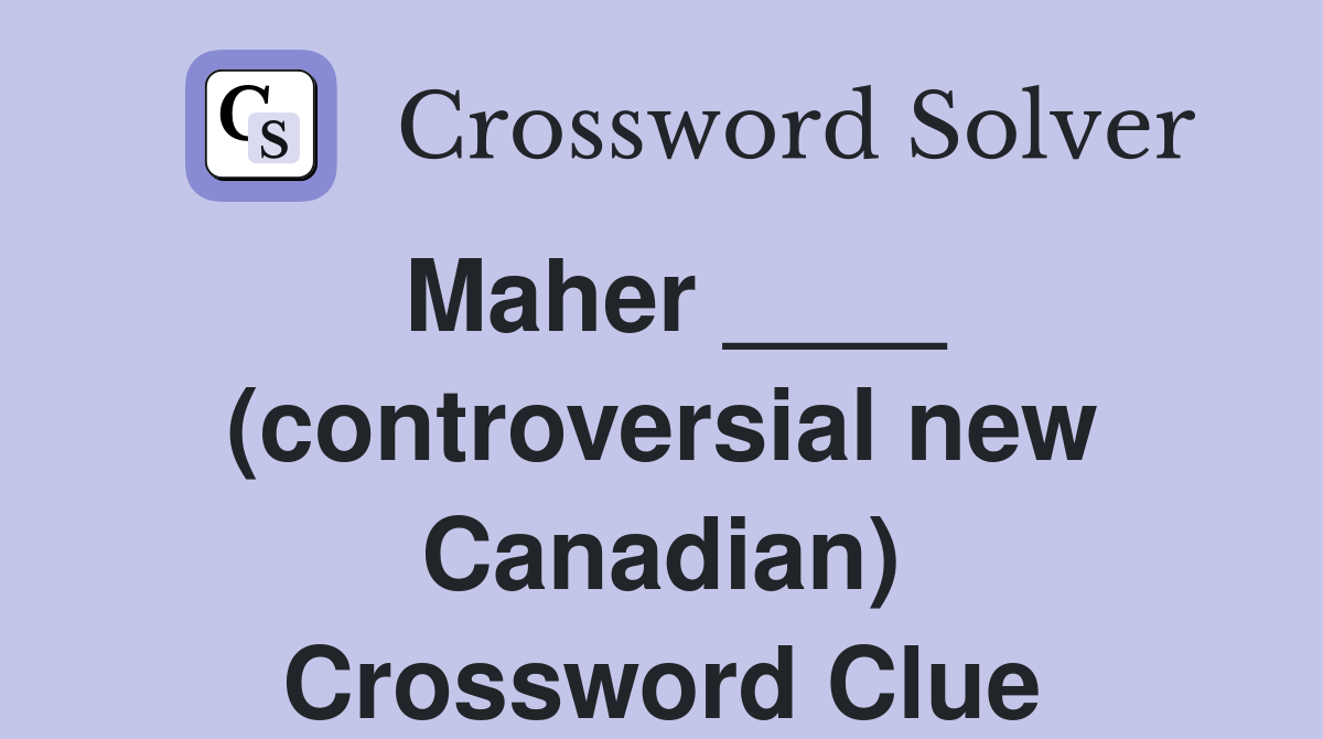 Maher ____ (controversial new Canadian) Crossword Clue