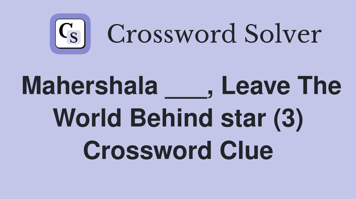 Mahershala ___, Leave The World Behind star (3) Crossword Clue