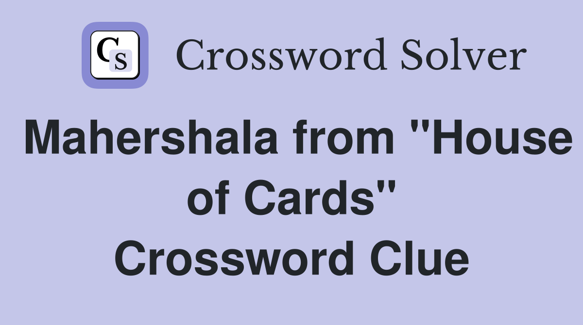 Mahershala from "House of Cards" Crossword Clue