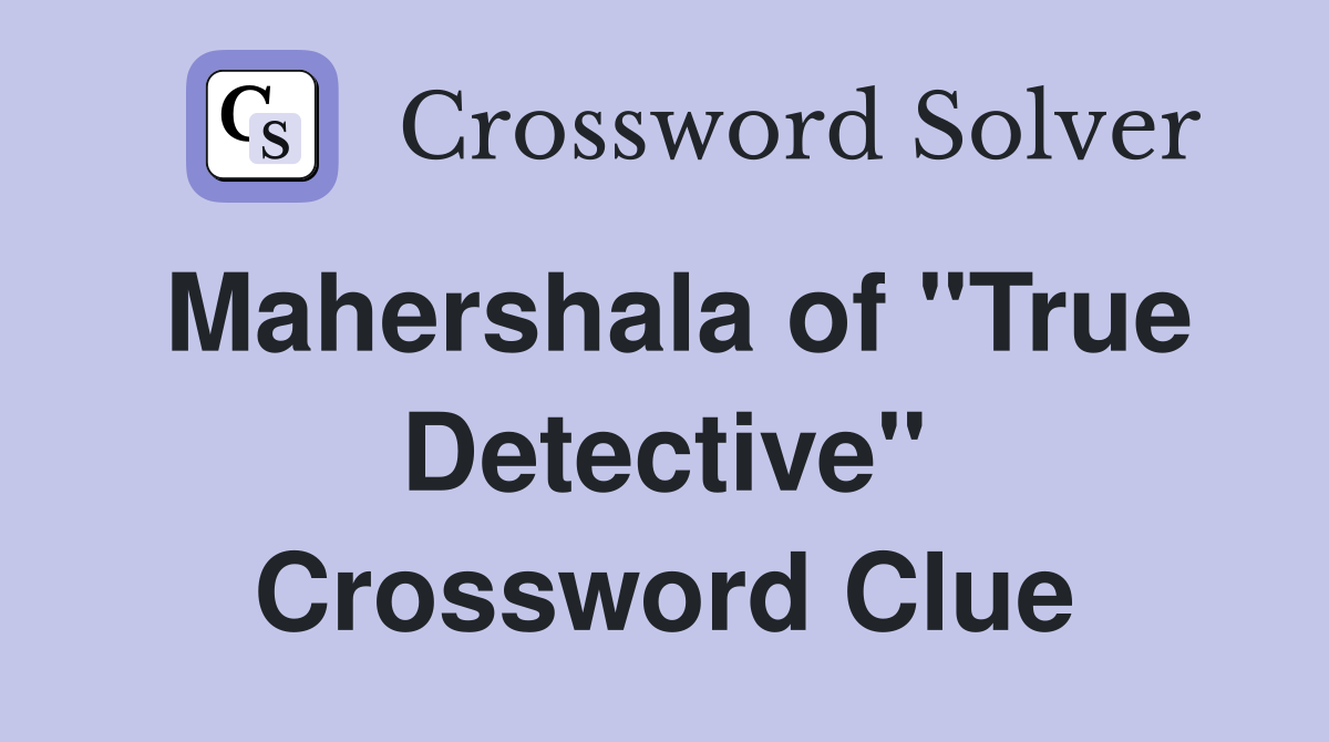 Mahershala of "True Detective" Crossword Clue