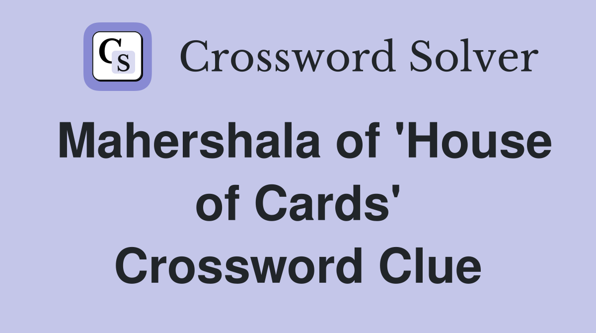 Mahershala of 'House of Cards' Crossword Clue
