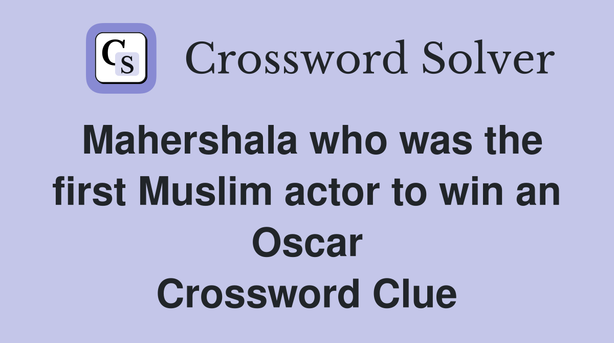 Mahershala who was the first Muslim actor to win an Oscar Crossword Clue