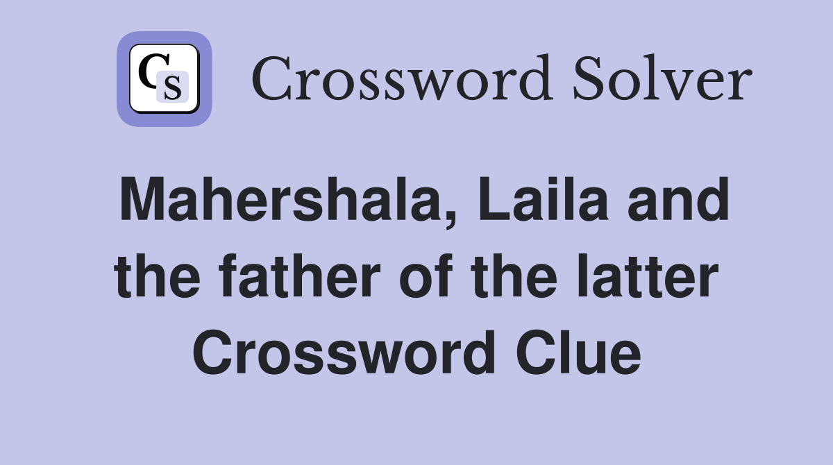 Mahershala, Laila and the father of the latter Crossword Clue