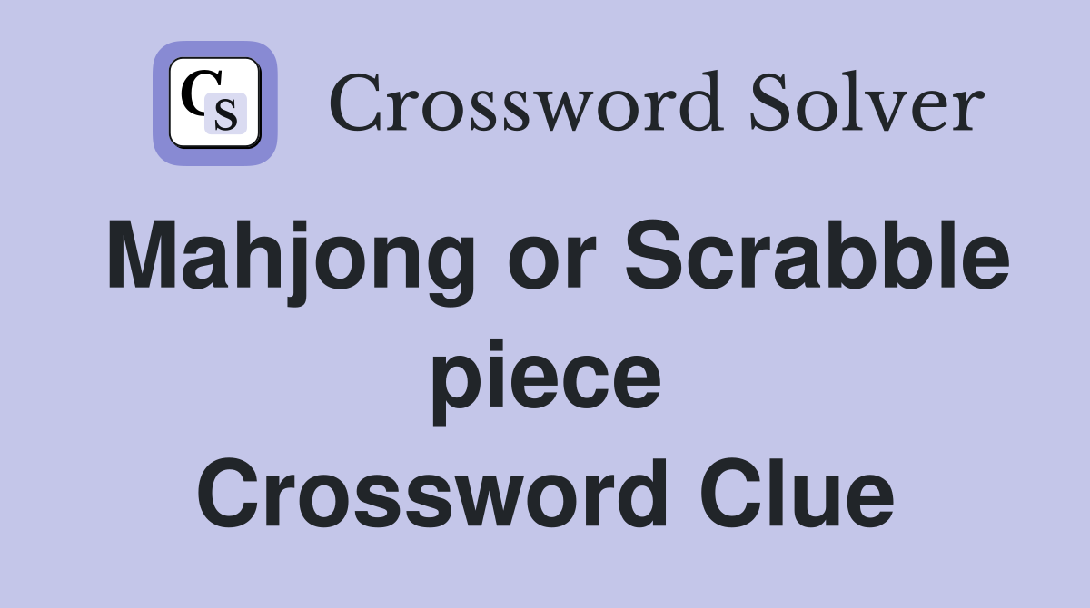 Mahjong or Scrabble piece Crossword Clue
