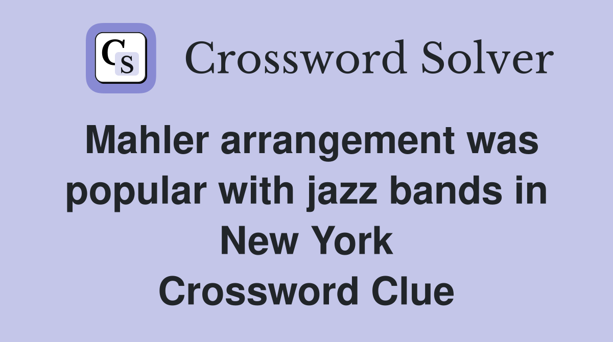 Mahler arrangement was popular with jazz bands in New York Crossword Clue