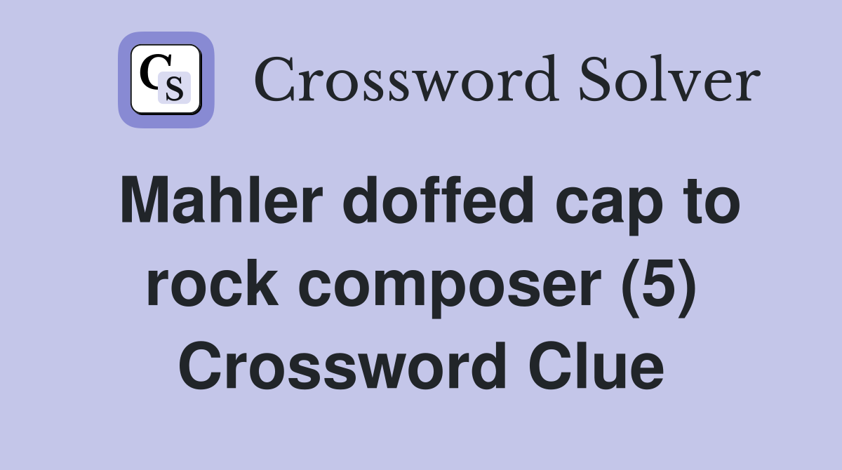 Mahler doffed cap to rock composer (5) Crossword Clue