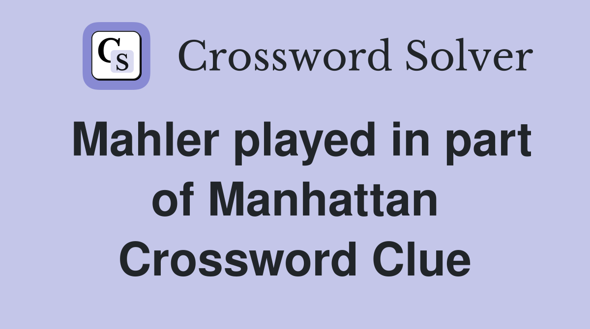 Mahler played in part of Manhattan Crossword Clue